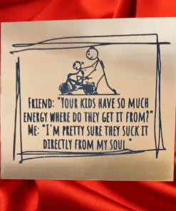 Kids suck the energy from my soul